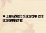 今日更新微信怎么建立群聊 微信建立群聊的步驟