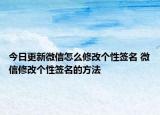 今日更新微信怎么修改個(gè)性簽名 微信修改個(gè)性簽名的方法