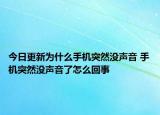 今日更新為什么手機突然沒聲音 手機突然沒聲音了怎么回事