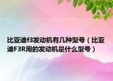 比亞迪f3發(fā)動機有幾種型號（比亞迪F3R用的發(fā)動機是什么型號）