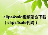 clips4sale視頻怎么下載（clips4sale代購(gòu)）