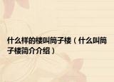 什么樣的樓叫筒子樓（什么叫筒子樓簡(jiǎn)介介紹）