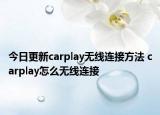 今日更新carplay無(wú)線連接方法 carplay怎么無(wú)線連接