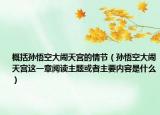 概括孫悟空大鬧天宮的情節(jié)（孫悟空大鬧天宮這一章閱讀主題或者主要內(nèi)容是什么）
