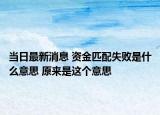 當日最新消息 資金匹配失敗是什么意思 原來是這個意思