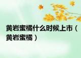 黃巖蜜橘什么時(shí)候上市（黃巖蜜橘）