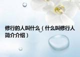 修行的人叫什么（什么叫修行人簡(jiǎn)介介紹）