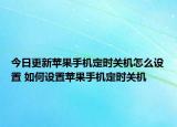 今日更新蘋果手機(jī)定時關(guān)機(jī)怎么設(shè)置 如何設(shè)置蘋果手機(jī)定時關(guān)機(jī)