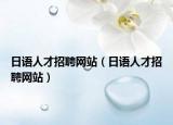 日語人才招聘網(wǎng)站（日語人才招聘網(wǎng)站）