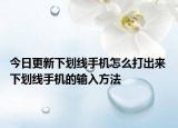今日更新下劃線手機(jī)怎么打出來 下劃線手機(jī)的輸入方法