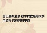當日最新消息 助學貸款是向大學申請嗎 向教育局申請