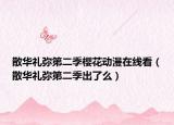 散華禮彌第二季櫻花動漫在線看（散華禮彌第二季出了么）