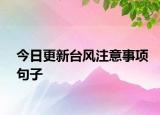 今日更新臺(tái)風(fēng)注意事項(xiàng)句子