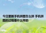 今日更新手機拼圖怎么拼 手機拼圖的過程是什么樣的