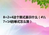 8÷2=4這個算式表示什么（4\7×14的等式怎么算）
