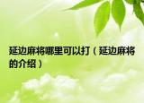 延邊麻將哪里可以打（延邊麻將的介紹）