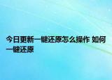 今日更新一鍵還原怎么操作 如何一鍵還原