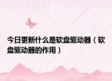 今日更新什么是軟盤驅(qū)動器（軟盤驅(qū)動器的作用）