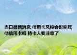 當(dāng)日最新消息 信用卡風(fēng)控會(huì)影響其他信用卡嗎 持卡人要注意了