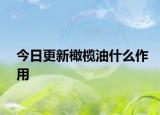 今日更新橄欖油什么作用