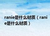ranie是什么材質(zhì)（ranie是什么材質(zhì)）