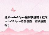 紅米note10pro鎖屏快捷鍵（紅米note11tpro怎么設(shè)置一鍵鎖屏圖標(biāo)）