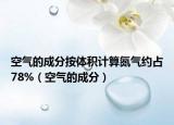 空氣的成分按體積計算氮氣約占78%（空氣的成分）