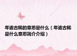 年逾古稀的意思是什么（年逾古稀是什么意思簡介介紹）