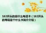 182開頭的是什么電話卡（182開頭的號碼是個什么卡簡介介紹）
