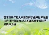 董宇輝勸年輕人不要沉醉于虛擬世界詳細內(nèi)容 董宇輝勸年輕人不要沉醉于虛擬世界具體介紹