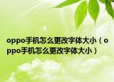 oppo手機怎么更改字體大?。╫ppo手機怎么更改字體大小）