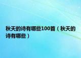 秋天的詩(shī)有哪些100首（秋天的詩(shī)有哪些）