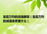 雷霆萬鈞的詞語解釋（雷霆萬鈞的成語意思是什么）