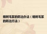 楊樹毛絮的防治辦法（楊樹毛絮的防治方法）