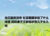 當(dāng)日最新消息 杜富國國家給了什么待遇 其和妻子王靜現(xiàn)狀有兒子女兒嗎