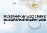 泡完溫泉頭暈惡心是什么原因（泡溫泉出現(xiàn)頭暈四肢無力和想吐的癥狀是什么原因）