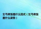 乞丐煮飯是什么招式（乞丐煮飯是什么姿勢）