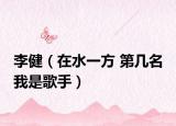 李健（在水一方 第幾名 我是歌手）
