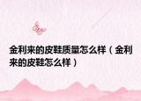 金利來的皮鞋質(zhì)量怎么樣（金利來的皮鞋怎么樣）