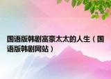 國語版韓劇富豪太太的人生（國語版韓劇網(wǎng)站）