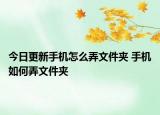 今日更新手機(jī)怎么弄文件夾 手機(jī)如何弄文件夾