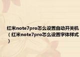 紅米note7pro怎么設(shè)置自動(dòng)開關(guān)機(jī)（紅米note7pro怎么設(shè)置字體樣式）