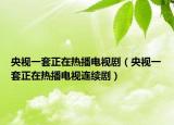 央視一套正在熱播電視?。ㄑ胍曇惶渍跓岵ル娨曔B續(xù)劇）