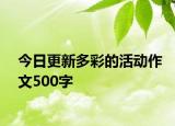 今日更新多彩的活動(dòng)作文500字