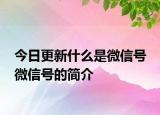 今日更新什么是微信號 微信號的簡介