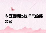 今日更新比較洋氣的英文名