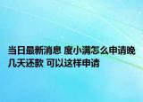 當(dāng)日最新消息 度小滿怎么申請(qǐng)晚幾天還款 可以這樣申請(qǐng)