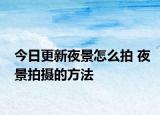 今日更新夜景怎么拍 夜景拍攝的方法
