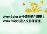 vivox9plus文件保密柜在哪里（vivox80怎么進(jìn)入文件保密柜）