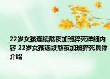 22歲女孩連續(xù)熬夜加班猝死詳細(xì)內(nèi)容 22歲女孩連續(xù)熬夜加班猝死具體介紹